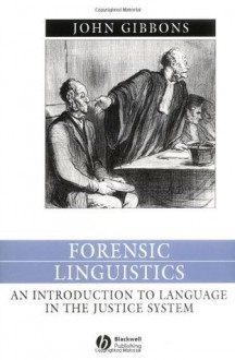 Forensic Linguistics: An Introduction to Language in the Justice System - John Gibbons