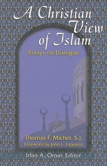 A Christian View Of Islam (Faith Meets Faith Series) - Thomas F. Michel, Iran A. Omar, John L. Esposito