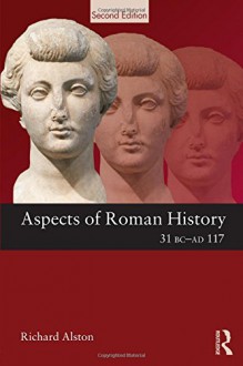 Aspects of Roman History 31 BC-AD 117 (Aspects of Classical Civilisation) - Richard Alston