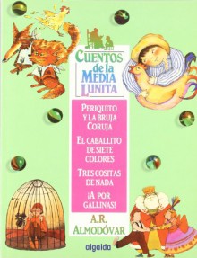 Periquito Y La Bruja Coruja, El Caballito De Siete Colores, Tres Cositas De Nada, a Por Gallinas!/ Periquito and the Angry Witch, The Seven Color ... / Little Half Moon Stories) (Spanish Edition) - Antonio Rodriguez Almodovar, Jesus Gaban