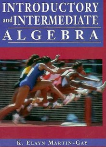 Introductory and Intermediate Algebra - K. Elayn Martin-Gay