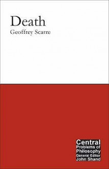 Death (Central Problems In Philosophy) - Geoffrey Scarre