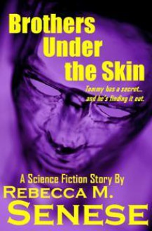 Brothers Under the Skin: A Science Fiction Short Story - Rebecca M. Senese