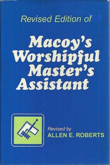 Macoy's Worshipful Master's Assistant - Robert Macoy, Allen E. Roberts