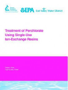 Treatment of Perchlorate Using Single-Use Ion-Exchange Resins - L. Aldridge, T. Gillogly, J. Robert Oppenheimer