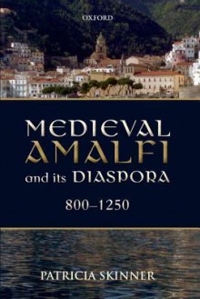 Medieval Amalfi and Its Diaspora, 800-1250 - Patricia Skinner