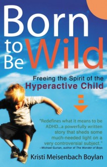 Born to be Wild: Freeing the Spirit of the Hyper-Active Child - Kristi Meisenbach Boylan