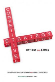 Competitive Strategy: Options and Games - Benoit Chevalier-Roignant, Lenos Trigeorgis, Avinash K. Dixit