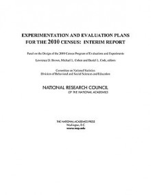 Experimentation and Evaluation Plans for the 2010 Census: Interim Report - Lawrence D. Brown, Michael L. Cohen, Daniel L. Cork, National Research Council, Panel on the Design of the 2010 Census Program of Evaluations and Experiments