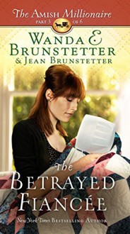 The Betrayed Fiancée (The Amish Millionaire) - Wanda E. Brunstetter, Jean Brunstetter