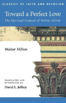 Toward a Perfect Love: The Spiritual Counsel of Walter Hilton - Walter Hilton, David Lyle Jeffrey