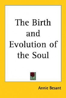 The Birth and Evolution of the Soul - Annie Besant