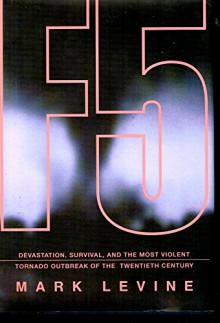 F-5: Devastating, Survival, and the Most Violent Tornado Outbreak of the Twentie - Mark Levine