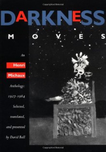 Darkness Moves: An Henri Michaux Anthology, 1927-1984 - Henri Michaux, David Ball