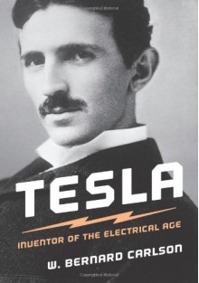 Tesla: Inventor of the Electrical Age - W. Bernard Carlson