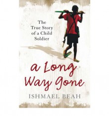 A Long Way Gone: The True Story Of A Child Soldier - Ishmael Beah