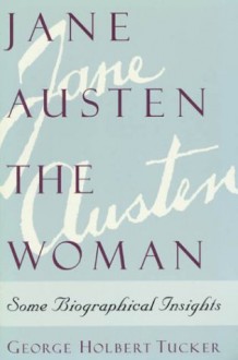 Jane Austen the Woman: Some Biographical Insights - George Holbert Tucker, John McAleer