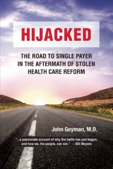 Hijacked: The Road to Single Payer in the Aftermath of Stolen Health Care Reform - John Geyman