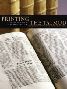 Printing the Talmud: From Bomberg To Schottenstein - Sharon Liberman Mintz, Gabriel M. Goldstein