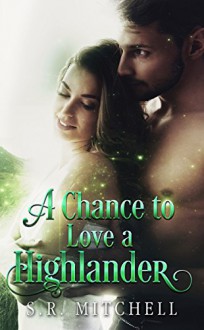 A Chance to Love a Highlander (Highland Chance Series Book 3) - S.R. Mitchell