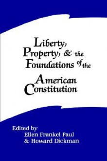 Liberty, Property, and the Foundations of the American Constitution - Ellen Frankel Paul, Howard Dickman