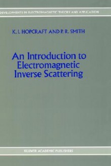 An Introduction to Electromagnetic Inverse Scattering - K. Hopcraft, P. Smith