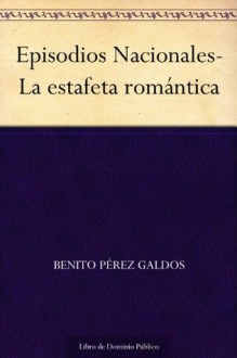 Episodios Nacionales-La estafeta romántica - Benito Pérez Galdós