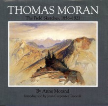 Thomas Moran: The Field Sketches, 1856-1923 - Thomas Moran, Anne Morand