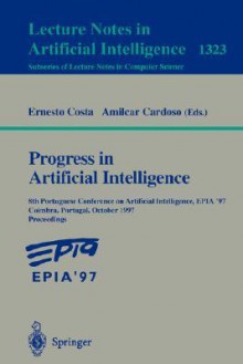 Progress in Artificial Intelligence: 8th Portuguese Conference on Artificial Intelligence, Epia '97, Coimbra, Portugal, October 6-9, 1997. Proceedings - E. Costa, Ernesto Costa