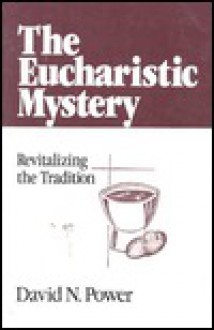 The Eucharistic Mystery: Revitalizing the Tradition - David N. Power