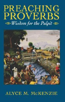 Preaching Proverbs: Wisdom for the Pulpit - Alyce M. McKenzie