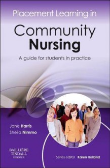 Placement Learning in Community Nursing: A Guide for Students in Practice - Jane Harris, Sheila Nimmo, Karen Holland