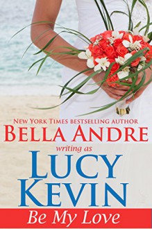 Be My Love (A Walker Island Romance Book 1) - Lucy Kevin, Bella Andre