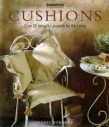 Cushions: Over 20 Beautiful Projects for the Home (The Inspirations Series) - Isabel Stanley