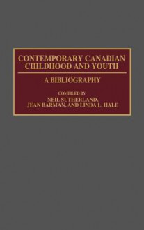 Contemporary Canadian Childhood and Youth: A Bibliography - Neil Sutherland