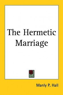 The Hermetic Marriage - Manly P. Hall