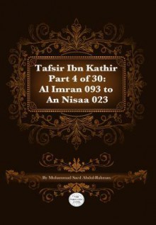 Tafsir Ibn Kathir Part 4 of 30: Al Imran 093 to an Nisaa 023 - Muhammad Saed Abdul-Rahman