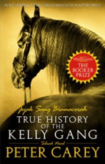 True History of the Kelly Gang (Jejak Sang Bromocorah) - Peter Carey