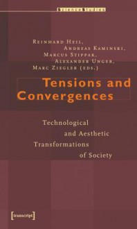 Tensions: Technological and Aesthetic (Trans)Formations of Society - Reinhard Heil, Andreas Kaminski, Marcus Stippak, Alexander Unger