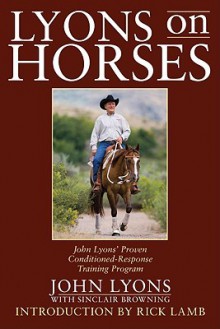 Lyons on Horses: John Lyons' Proven Conditioned-Response Training Program - John Lyons, Sinclair Browning, Rick Lamb