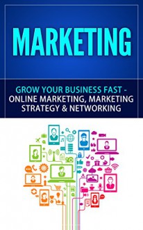 Marketing: Grow Your Business FAST - Online Marketing, Marketing Strategy & Networking (Network Marketing, Copywriting, Wordpress, Blogging, Direct Marketing, Adwords, MLM) - Anthony Lewis