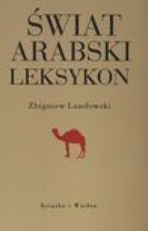 Świat arabski Leksykon - Zbigniew Landowski