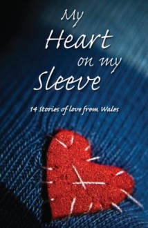 My Heart on My Sleeve: 14 Stories of Love from Wales - Janet Thomas