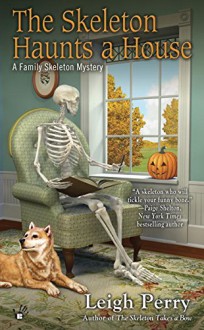 The Skeleton Haunts a House (A Family Skeleton Mystery) - Leigh Perry