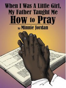 When I Was a Little Girl, My Father Taught Me How to Pray - Minnie Russaw Jordan