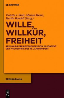 Wille, Willkur, Freiheit: Reinholds Freiheitskonzeption Im Kontext Der Philosophie Des 18. Jahrhunderts - Violetta Stolz, Marion HEINZ, Martin Bondeli