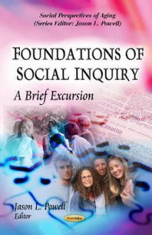 Foundations of Social Inquiry: A Brief Excursion - Jason L. Powell