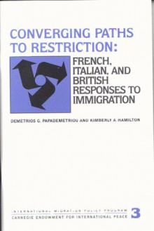 Converging Paths To Restriction: French, Italian, And British Responses To Immigration - Demetrios G. Papademetriou, Kimberly A. Hamilton