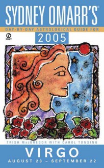 Sydney Omarr'Day By Day Astrological Guide 2005: Virgo - Carol Tonsing, Trish MacGregor, Carol Tonsing