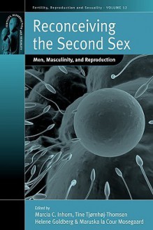 Reconceiving the Second Sex: Men, Masculinity, and Reproduction - Marcia C. Inhorn